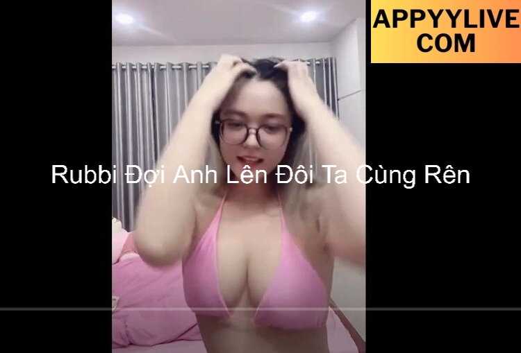 Rubbi Đợi Anh Lên Đôi Ta Cùng Rên 1